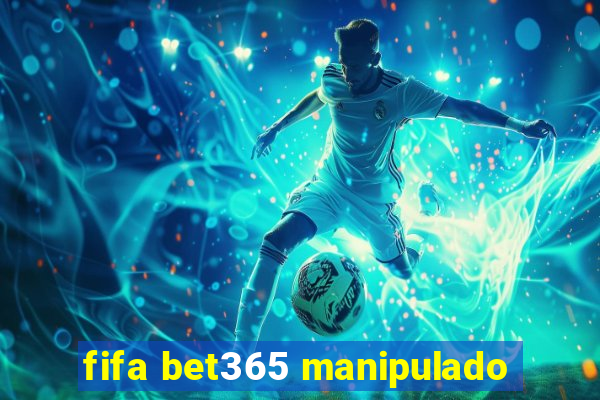 fifa bet365 manipulado